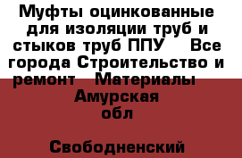 Муфты оцинкованные для изоляции труб и стыков труб ППУ. - Все города Строительство и ремонт » Материалы   . Амурская обл.,Свободненский р-н